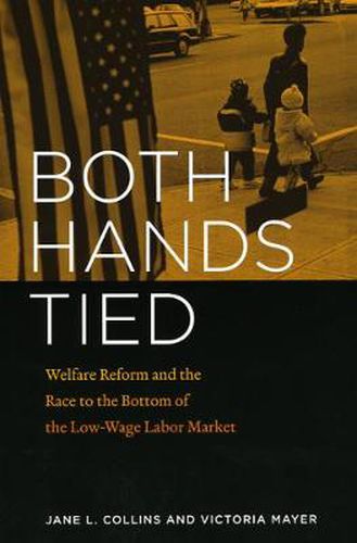 Both Hands Tied: Welfare Reform and the Race to the Bottom of the Low-wage Labor Market