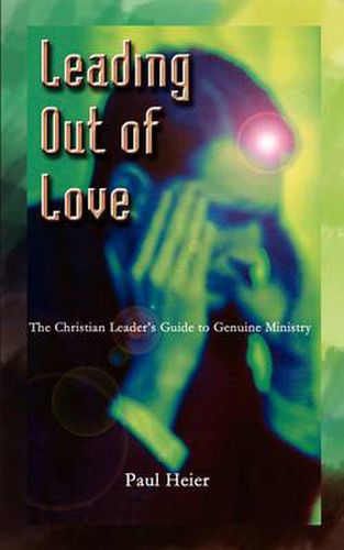 Cover image for Leading Out of Love: A Christian Leader's Guide to Genuine Ministry to Genuine Ministry