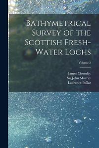 Cover image for Bathymetrical Survey of the Scottish Fresh-water Lochs; Volume 2