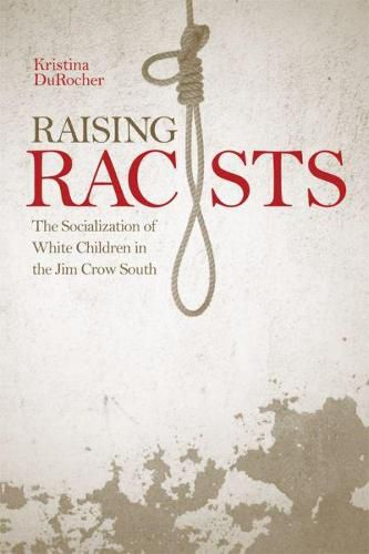 Cover image for Raising Racists: The Socialization of White Children in the Jim Crow South