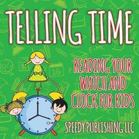 Cover image for Telling Time: Reading Your Watch and Clock For Kids