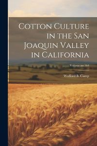 Cover image for Cotton Culture in the San Joaquin Valley in California; Volume no.164