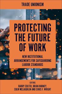Cover image for Protecting the Future of Work: New Institutional Arrangements for Safeguarding Labour Standards