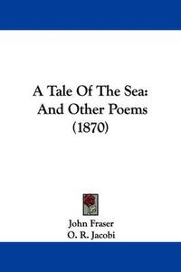 Cover image for A Tale of the Sea: And Other Poems (1870)