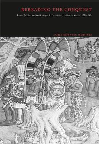 Cover image for Rereading the Conquest: Power, Politics, and the History of Early Colonial Michoacan, Mexico, 1521-1565