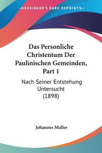 Cover image for Das Personliche Christentum Der Paulinischen Gemeinden, Part 1: Nach Seiner Entstehung Untersucht (1898)