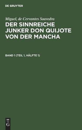 Cover image for Miguel, de Cervantes Saavedra: Der Sinnreiche Junker Don Quijote Von Der Mancha. Band 1 (Teil 1, Halfte 1)