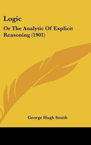 Logic: Or the Analytic of Explicit Reasoning (1901)