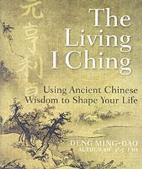 Cover image for The Living I Ching: Using Ancient Chinese Wisdom To Shape Your Life