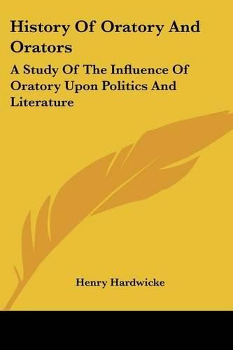 Cover image for History of Oratory and Orators: A Study of the Influence of Oratory Upon Politics and Literature