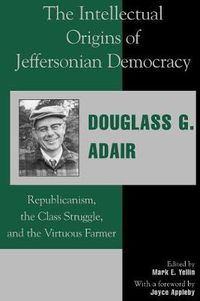 Cover image for The Intellectual Origins of Jeffersonian Democracy: Republicanism, the Class Struggle, and the Virtuous Farmer