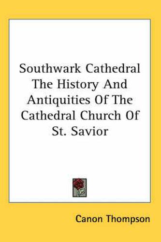 Cover image for Southwark Cathedral the History and Antiquities of the Cathedral Church of St. Savior