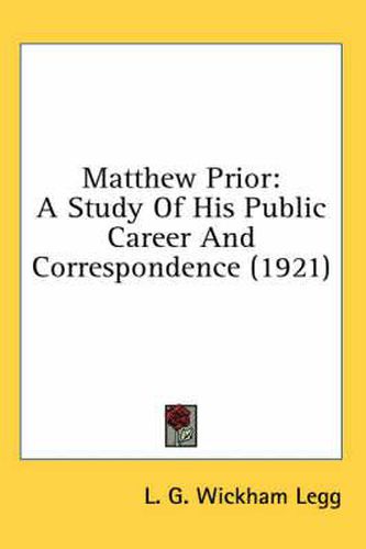 Matthew Prior: A Study of His Public Career and Correspondence (1921)