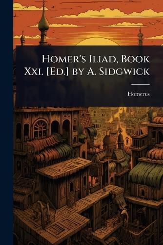 Cover image for Homer's Iliad, Book Xxi. [Ed.] by A. Sidgwick