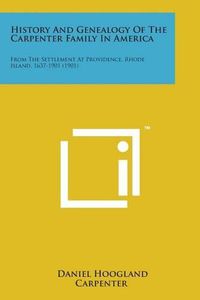 Cover image for History and Genealogy of the Carpenter Family in America: From the Settlement at Providence, Rhode Island, 1637-1901 (1901)