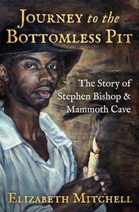 Cover image for Journey to the Bottomless Pit: The Story of Stephen Bishop & Mammoth Cave