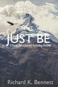 Cover image for Just Be: A Young Man's Journey To Discovering His True Self