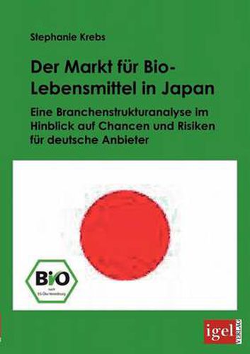 Cover image for Der Markt fur Bio-Lebensmittel in Japan: Eine Branchenstrukturanalyse im Hinblick auf Chancen und Risiken fur deutsche Anbieter