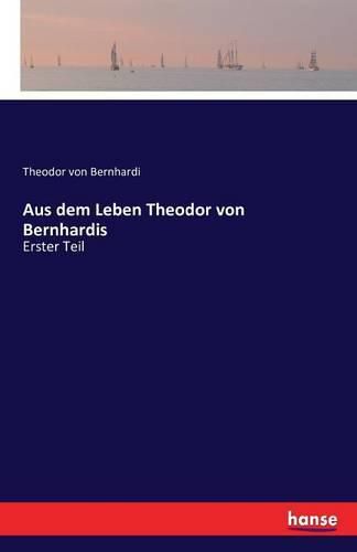 Aus dem Leben Theodor von Bernhardis: Erster Teil