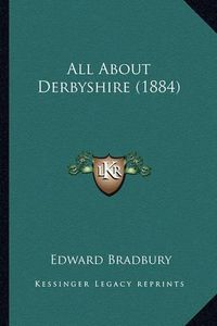 Cover image for All about Derbyshire (1884)