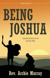 Cover image for Being Joshua: Essential Elements of the Christian Walk