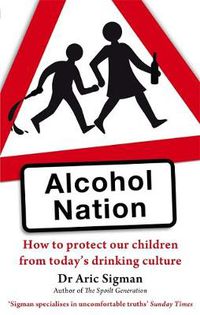 Cover image for Alcohol Nation: How to protect our children from today's drinking culture