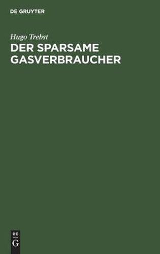 Cover image for Der Sparsame Gasverbraucher: Praktische Winke Fur Die Verwendung Des Gases ALS Licht-, Warme- Und Kraft-Quelle