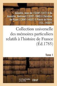 Cover image for Collection Universelle Des Memoires Particuliers Relatifs A l'Histoire de France. Tome 1