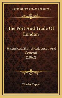 Cover image for The Port and Trade of London: Historical, Statistical, Local, and General (1862)