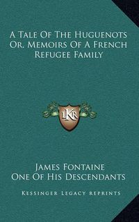 Cover image for A Tale of the Huguenots Or, Memoirs of a French Refugee Family