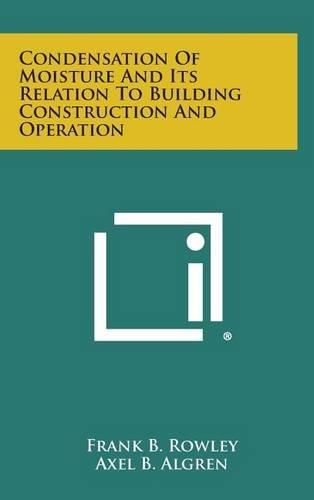 Cover image for Condensation of Moisture and Its Relation to Building Construction and Operation