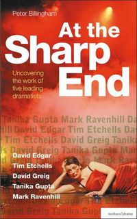 Cover image for At the Sharp End: Uncovering the Work of Five Leading Dramatists: David Edgar, Tim Etchells and Forced Entertainment, David Greig, Tanika Gupta and Mark Ravenhill