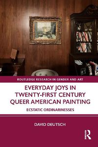 Cover image for Everyday Joys in Twenty-First Century Queer American Painting