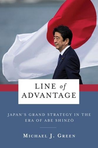 Cover image for Line of Advantage: Japan's Grand Strategy in the Era of Abe Shinzo