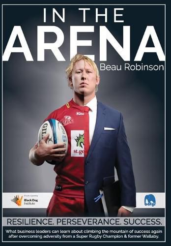 Cover image for In the Arena: What business leaders can learn about climbing the mountain of success again after overcoming adversity from a Super Rugby Champion & former Wallaby.