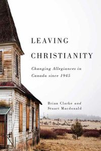 Cover image for Leaving Christianity: Changing Allegiances in Canada since 1945