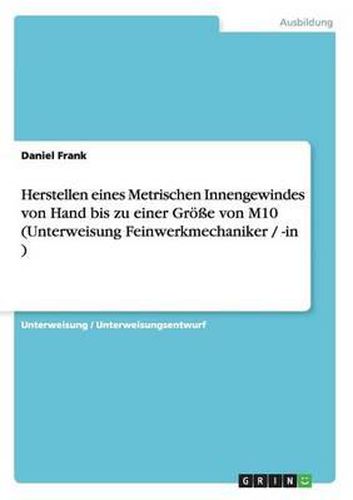 Cover image for Herstellen Eines Metrischen Innengewindes Von Hand Bis Zu Einer Groe Von M10 (Unterweisung Feinwerkmechaniker / -In )