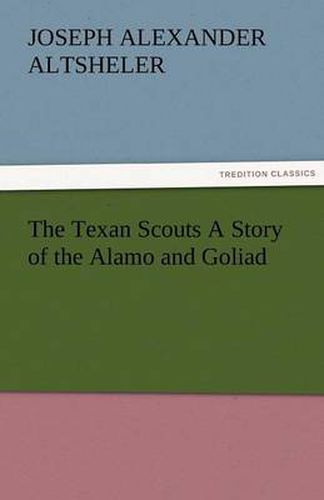 Cover image for The Texan Scouts A Story of the Alamo and Goliad