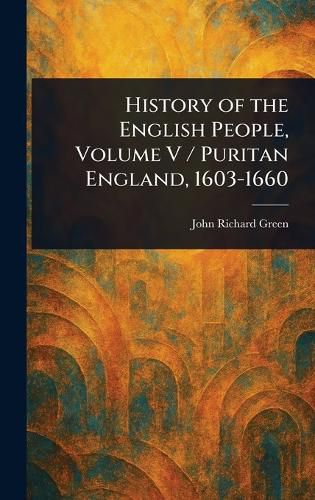 Cover image for History of the English People, Volume V / Puritan England, 1603-1660