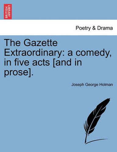 The Gazette Extraordinary: A Comedy, in Five Acts [And in Prose].