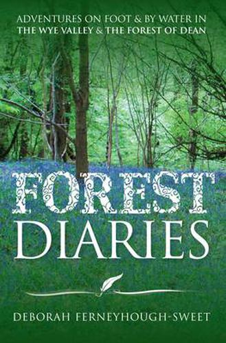 Cover image for Forest Diaries: Adventures on Foot & by Water in the Wye Valley & the Forest of Dean