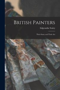 Cover image for British Painters: Their Story and Their Art