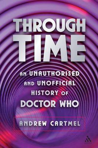 Cover image for Through Time: An Unauthorised and Unofficial History of Doctor Who