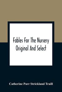 Cover image for Fables For The Nursery: Original And Select