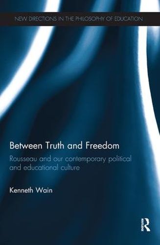 Cover image for Between Truth and Freedom: Rousseau and our contemporary political and educational culture