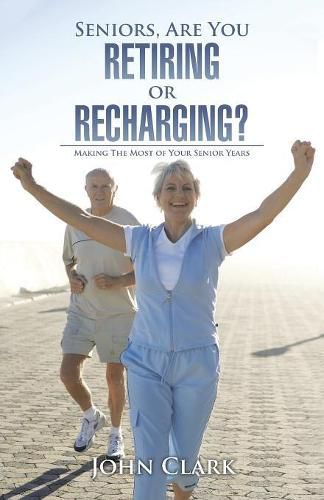 Cover image for Seniors, Are You Retiring or Recharging?: Making the Most of Your Senior Years