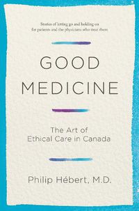 Cover image for Good Medicine: The Art of Ethical Care in Canada