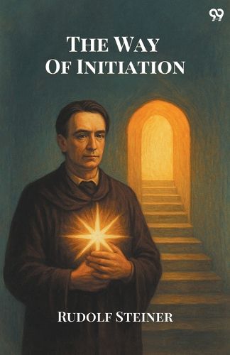 Cover image for The Way Of InitiationOr, How To Attain Knowledge Of The Higher Worlds (Edition1)