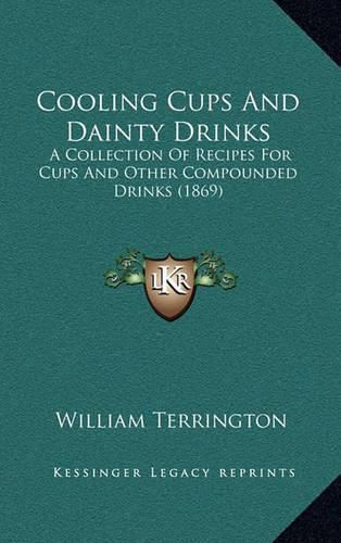 Cover image for Cooling Cups and Dainty Drinks: A Collection of Recipes for Cups and Other Compounded Drinks (1869)