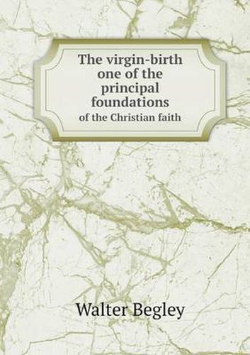 Cover image for The virgin-birth one of the principal foundations of the Christian faith